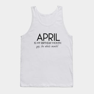 April Is My Birthday Month Yep, The Whole Month Tank Top